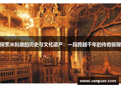 探索米利唐的历史与文化遗产：一段跨越千年的传奇旅程