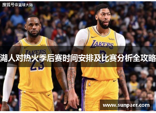 湖人对热火季后赛时间安排及比赛分析全攻略